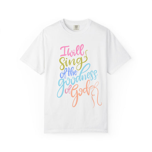 I Will Sing of the Goodness of God T-Shirt — Christian Faith Inspirational Tee